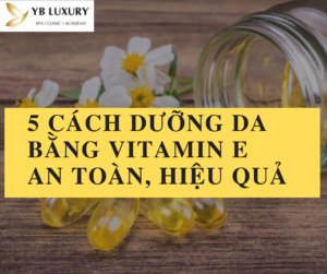 5 cách dưỡng da bằng vitamin E an toàn, hiệu quả