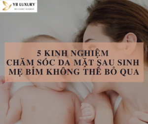5 kinh nghiệm chăm sóc da mặt sau sinh mẹ bỉm không thể bỏ qua