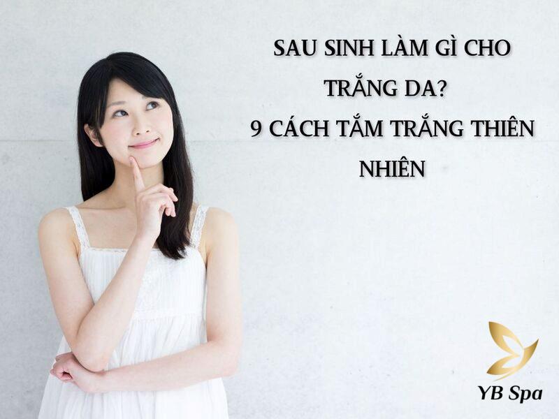 Sau Sinh Tắm Gì Cho Trắng Da? 9 Cách Tắm Trắng Thiên Nhiên 20 sau sinh tắm gì cho trắng da