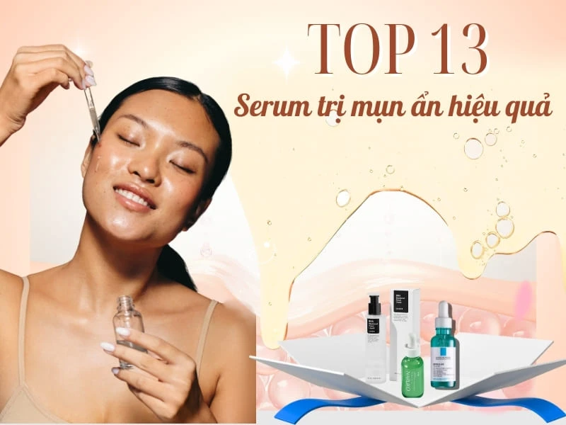 Top 13 serum trị mụn ẩn hiệu quả và an toàn cho mọi làn da