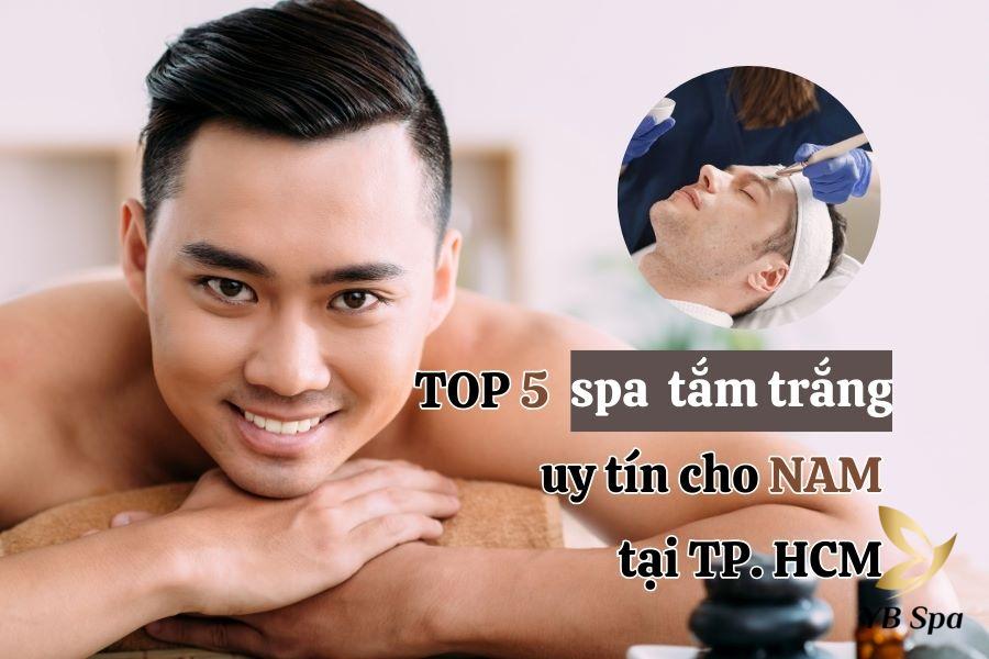 Top 5 spa tắm trắng cho nam uy tín tại TP. Hồ Chí Minh