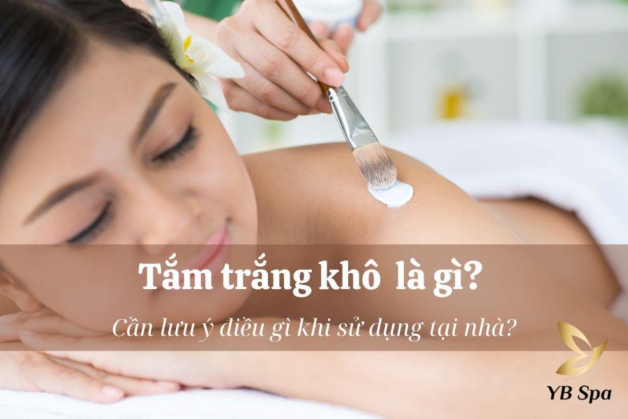 Tắm trắng khô là gì? Cần lưu ý điều gì khi sử dụng tại nhà? 14 tam trang kho